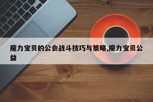 魔力宝贝的公会战斗技巧与策略,魔力宝贝公益